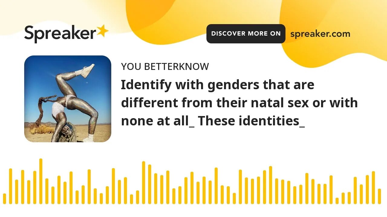 Identify with genders that are different from their natal sex or with none at all_ These identities_