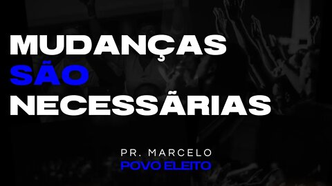 MUDANÇAS SÃO NECESSÁRIAS - PR MARCELO