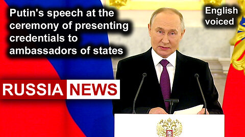 Putin's speech at the ceremony of presenting credentials to ambassadors of states.