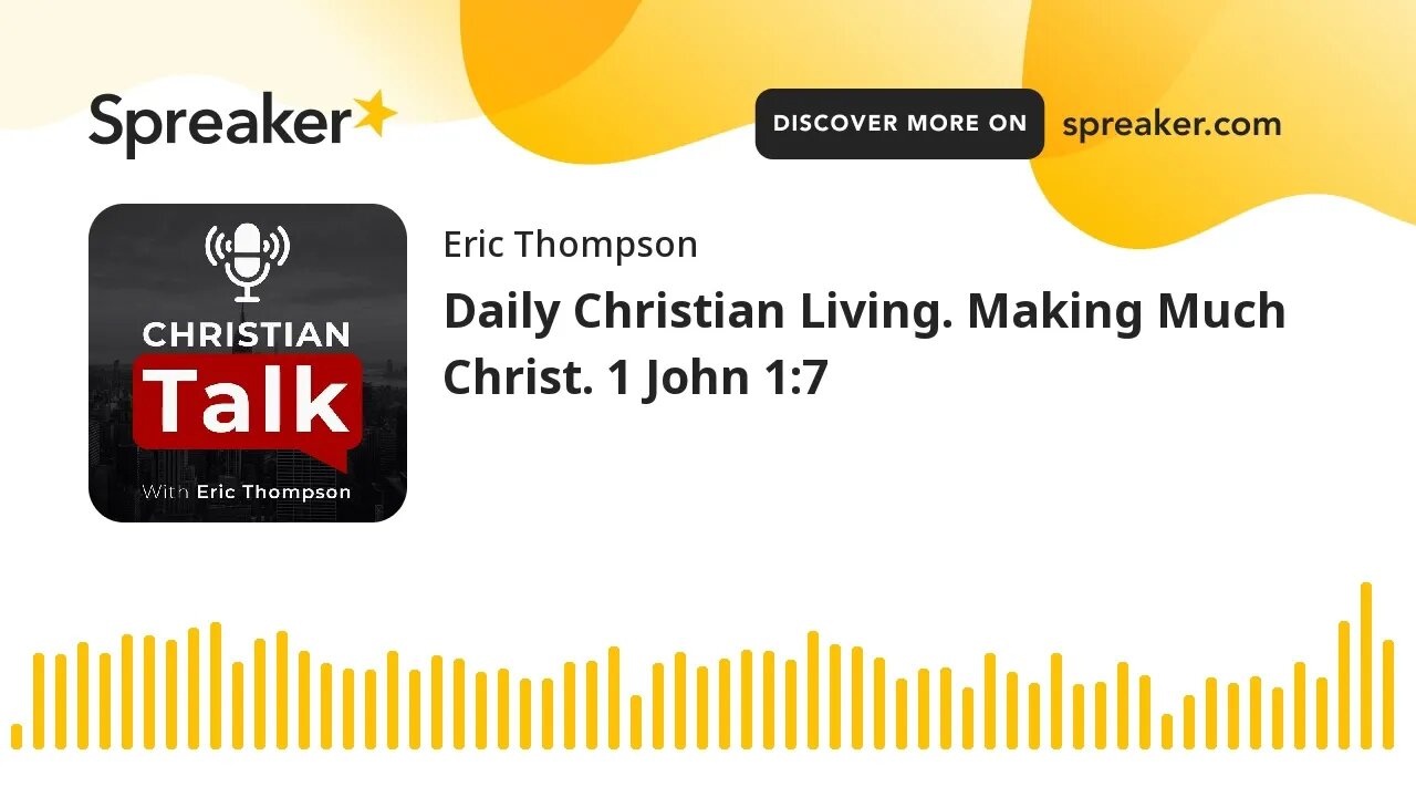 Daily Christian Living. Making Much Christ. 1 John 1:7