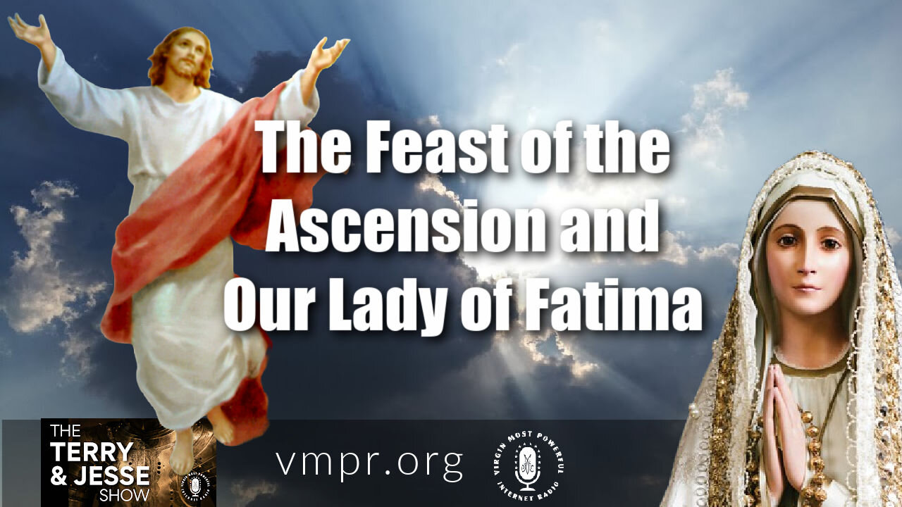 13 May 21, The Terry and Jesse Show: Feast of the Ascension & Our Lady of Fatima