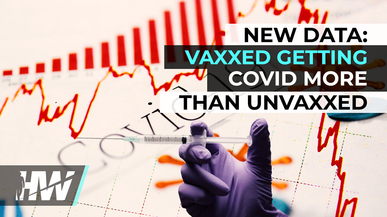 NEW DATA: VAXXED GETTING COVID MORE THAN UNVAXXED