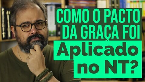 Como o Pacto da Graça foi Aplicado no NT?