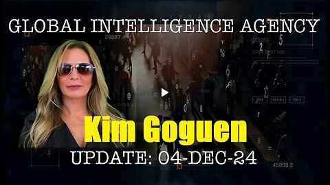 04-DEC-24 GIA UPDATE GLOBAL INTELLIGENCE AGENCY UPDATE -Kim Goguen