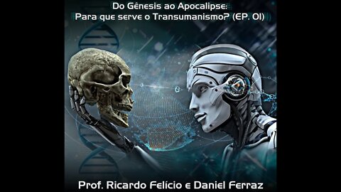 Do Gênesis ao Apocalipse: Para que serve o Transumanismo? (EP. 01 - pt. prof. Ricardo Felício)