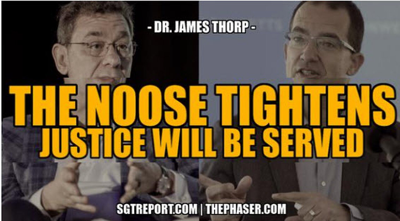 SGT REPORT - THE NOOSE TIGHTENS, JUSTICE WILL BE SERVED -- DR. JAMES THORP