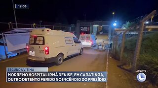 Segunda Vítima: Morre no Hospital, em Caratinga, outro Detento Ferido no Incêndio do Presídio.