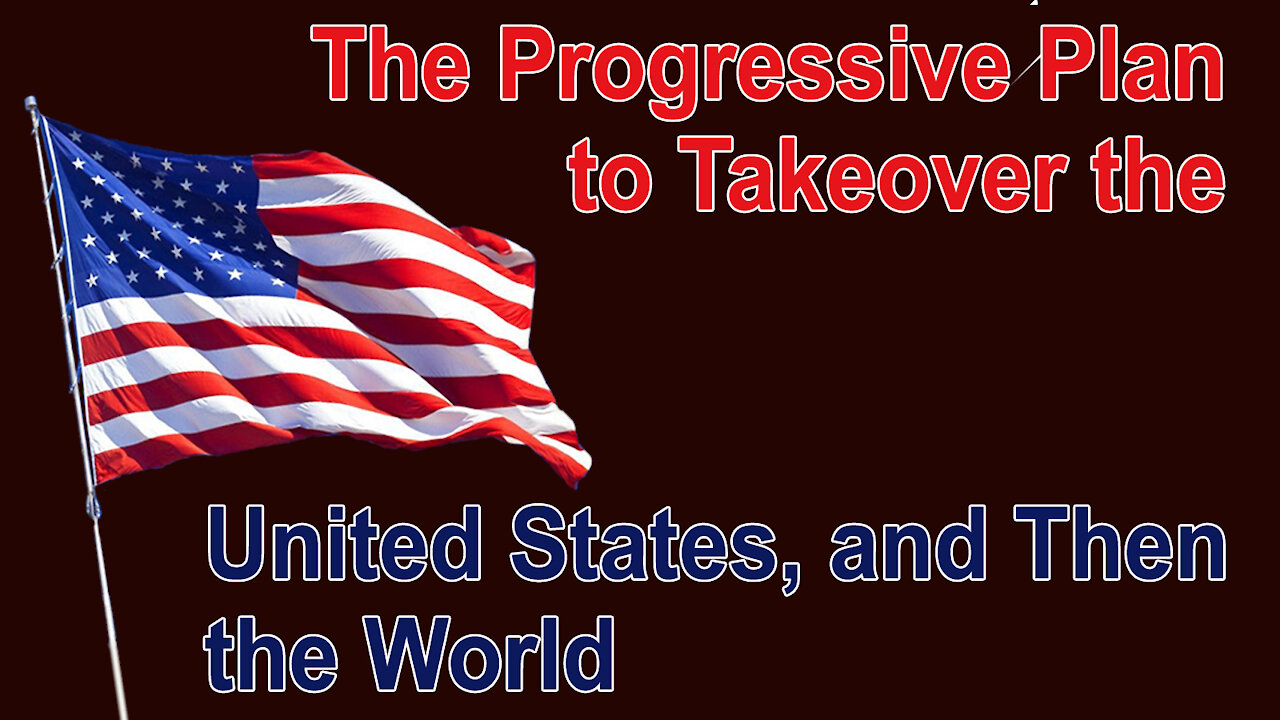 The Progressive Plan to take over the U.S. and Then the World