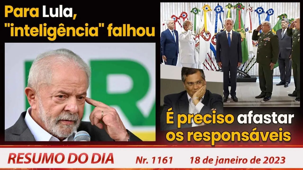 Para Lula "inteligência" falhou. É preciso afastar os responsáveis - Resumo do Dia nº 1161 - 18/1/23