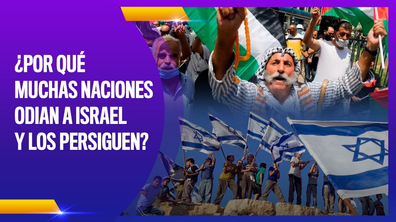 ¿POR QUÉ MUCHAS NACIONES ODIAN A ISRAEL Y LOS PERSIGUEN?