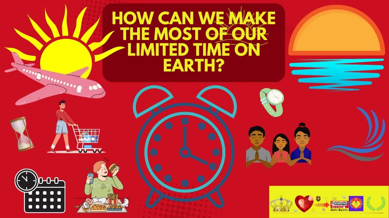 How can we make the most of our limited time on earth?