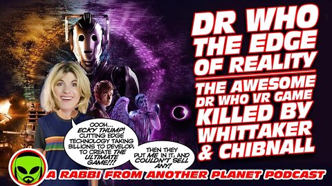 Doctor Who: The Edge of Reality - The AWESOME Dr Who VR game Killed By Whittaker & Chibnall!!!