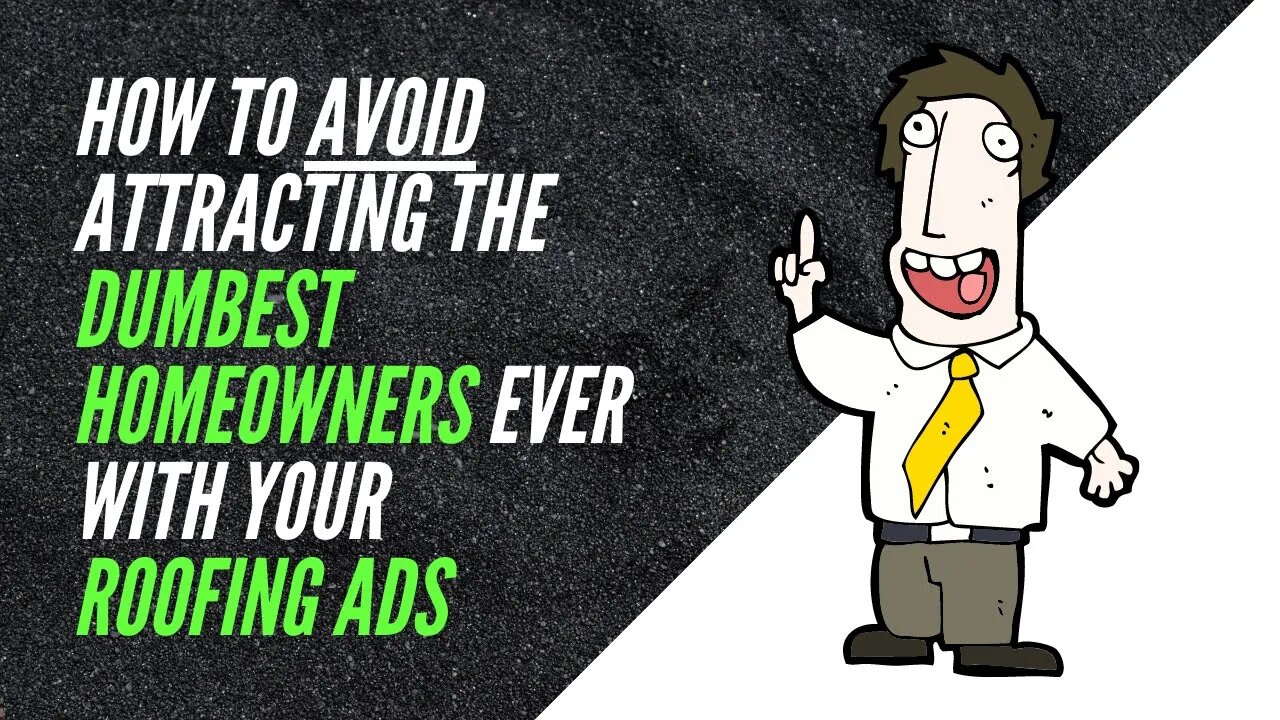 How to Avoid Attracting the Dumbest Homeowners Ever with Your Roofing Ads