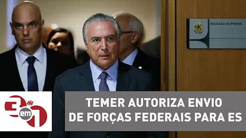 Michel Temer autoriza envio de Forças Federais para ajudar o policiamento no Espírito Santo