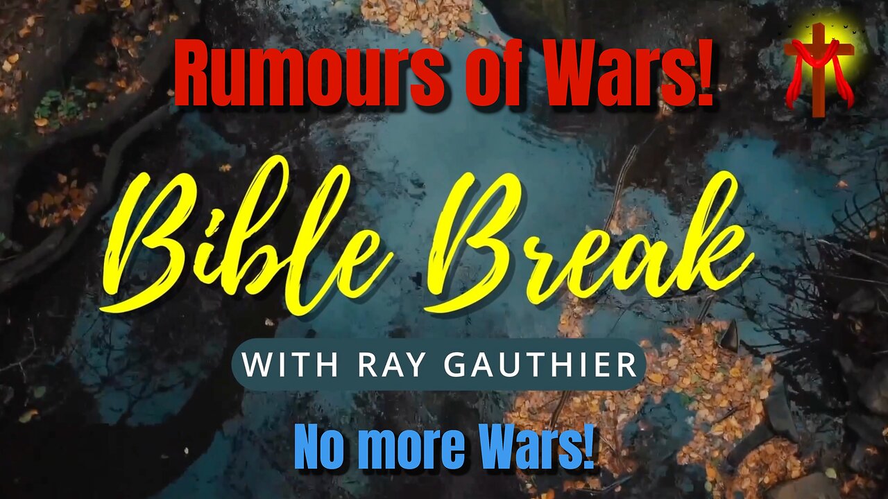 Bible Break - Rumours of Wars No more Wars - with Ray Gauthier