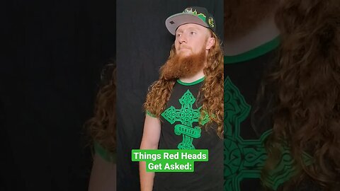 Things Red Heads get asked