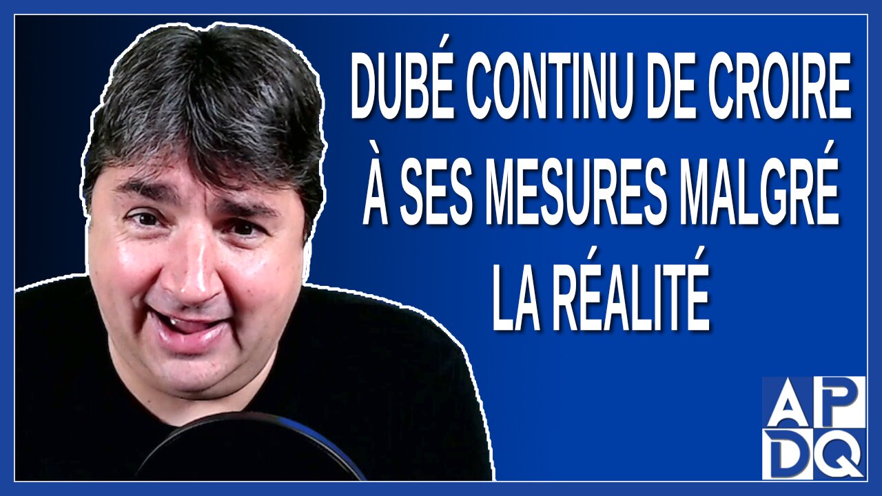 Dubé continu de croire a ses mesures malgré la réalité