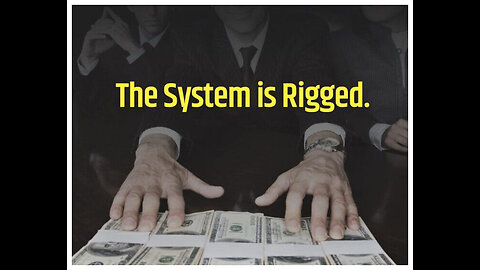 The Truth Is, that there is more than enough to go around for everyone, Rigged System.