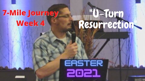“U-Turn Resurrection”│ 7-Mile Journey Week 4│Pastor Joel Bremer