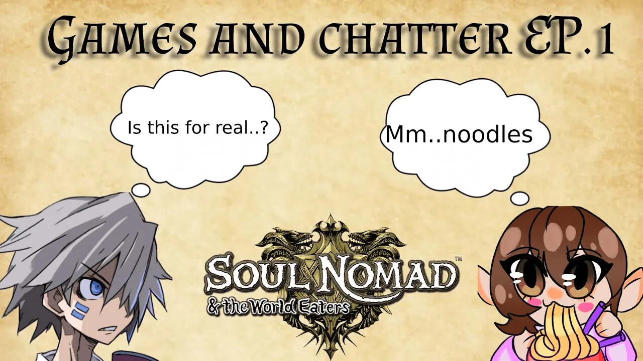 Gaming Chatter EP.1: Soul Nomad and the Vene with Noodles