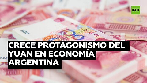 Crece el protagonismo del yuan en la economía Argentina para "cuidar las reservas" de dólares