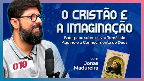 TOMÁS DE AQUINO E O CONHECIMENTO DE DEUS [+ Jonas Madureira] | CC Cast #18