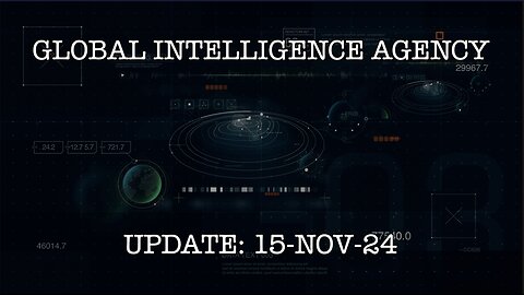 15-NOV-24 GLOBAL INTELLIGENCE AGENCY UPDATE