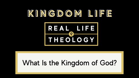 Real Life Theology: Kingdom Life Question #1