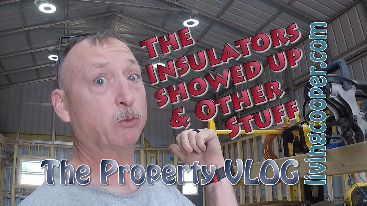 Living Cooper - Property VLOG - The Insulators Showed Up & Other Stuff