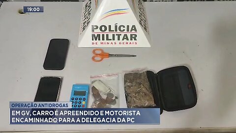 Operação antidrogas: Em GV, carro é apreendido e motorista encaminhado para a Delegacia da PC.