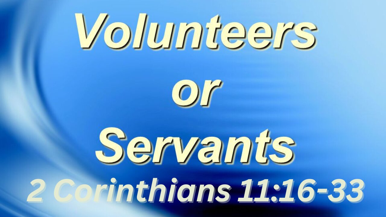 2 Corinthians 11:16-33 “A Servant or Volunteer?” 10/1/2023