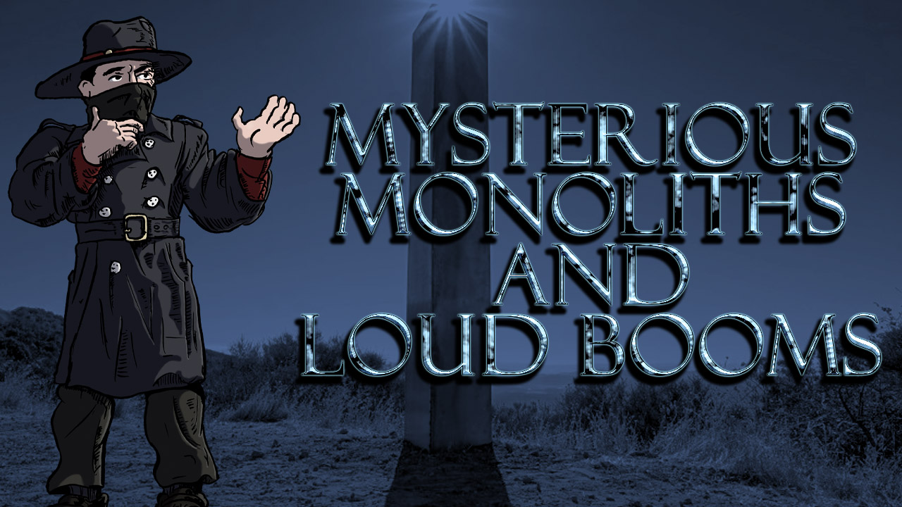 Mysterious Monoliths and Loud Booms