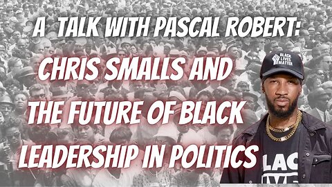 Chris Smalls & The Future Of Black Leadership In Politics