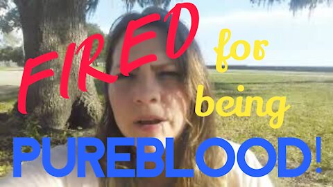 Fired for Being Pureblood - Video Banned fro Youtube 