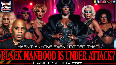 HASN'T ANYONE EVEN NOTICED THAT BLACK MANHOOD IS UNDER ATTACK? | LANCESCURV