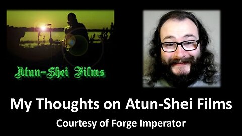 My Thoughts on Atun-Shei Films (Courtesy of Forge Imperator) [With Bloopers]