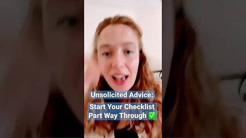 UNSOLICITED ADVICE #10: START YOUR CHECKLIST PART WAY THROUGH!