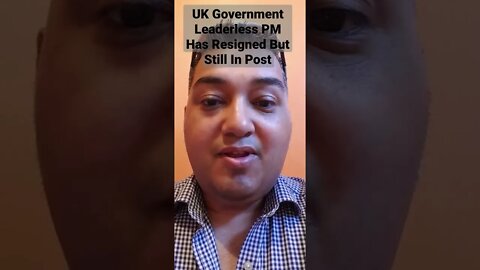 #UK #Government #Leaderless #PM Has #Resigned But Still In Post