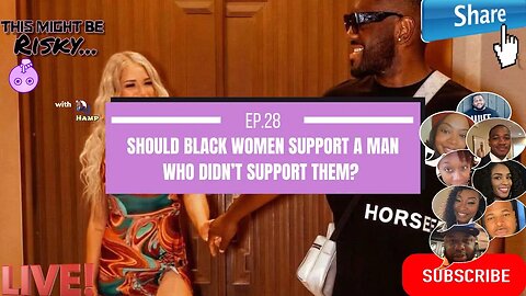 Should Black Women Support A Man That Didn’t Support Them? | This Might Be Risky Ep. 28!