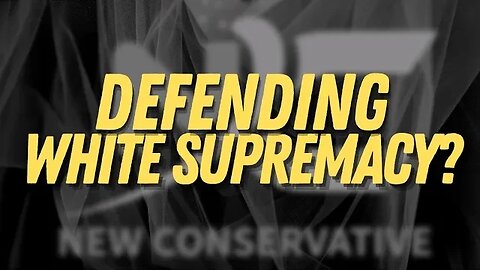 Did I Defend Racism? - New Conservatives Exposed?