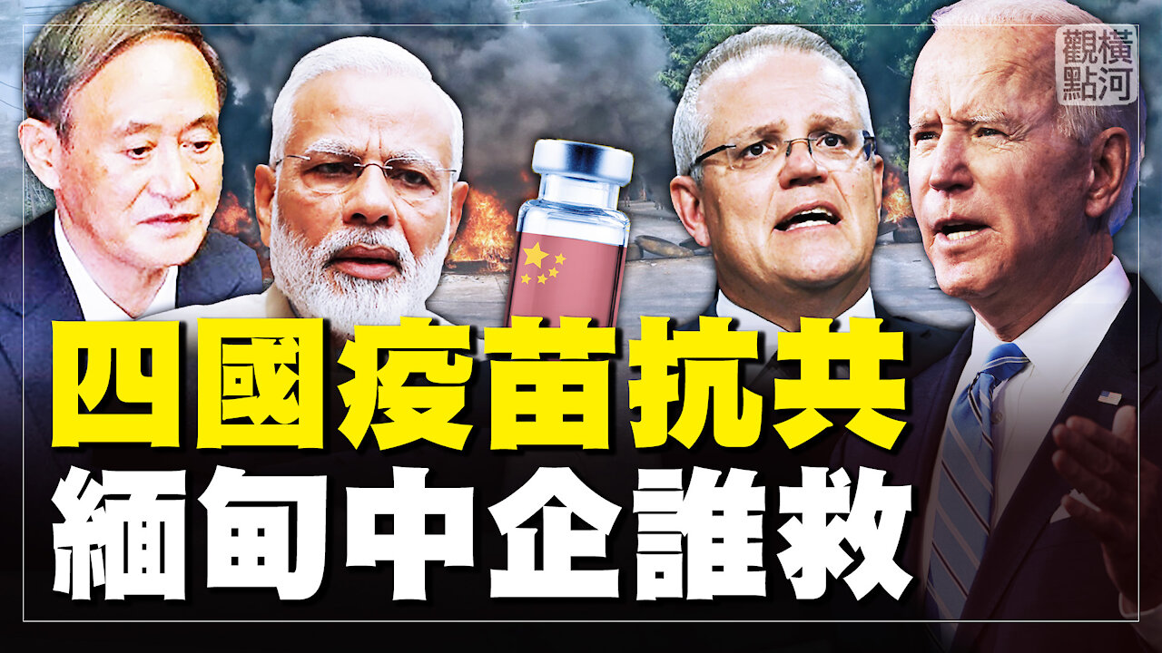 疫苗外交戰四國聯手抗共;緬甸中企遭殃戰狼何在,掛台灣國旗可以免災? | 橫河觀點 #專家評論 03.15.2021