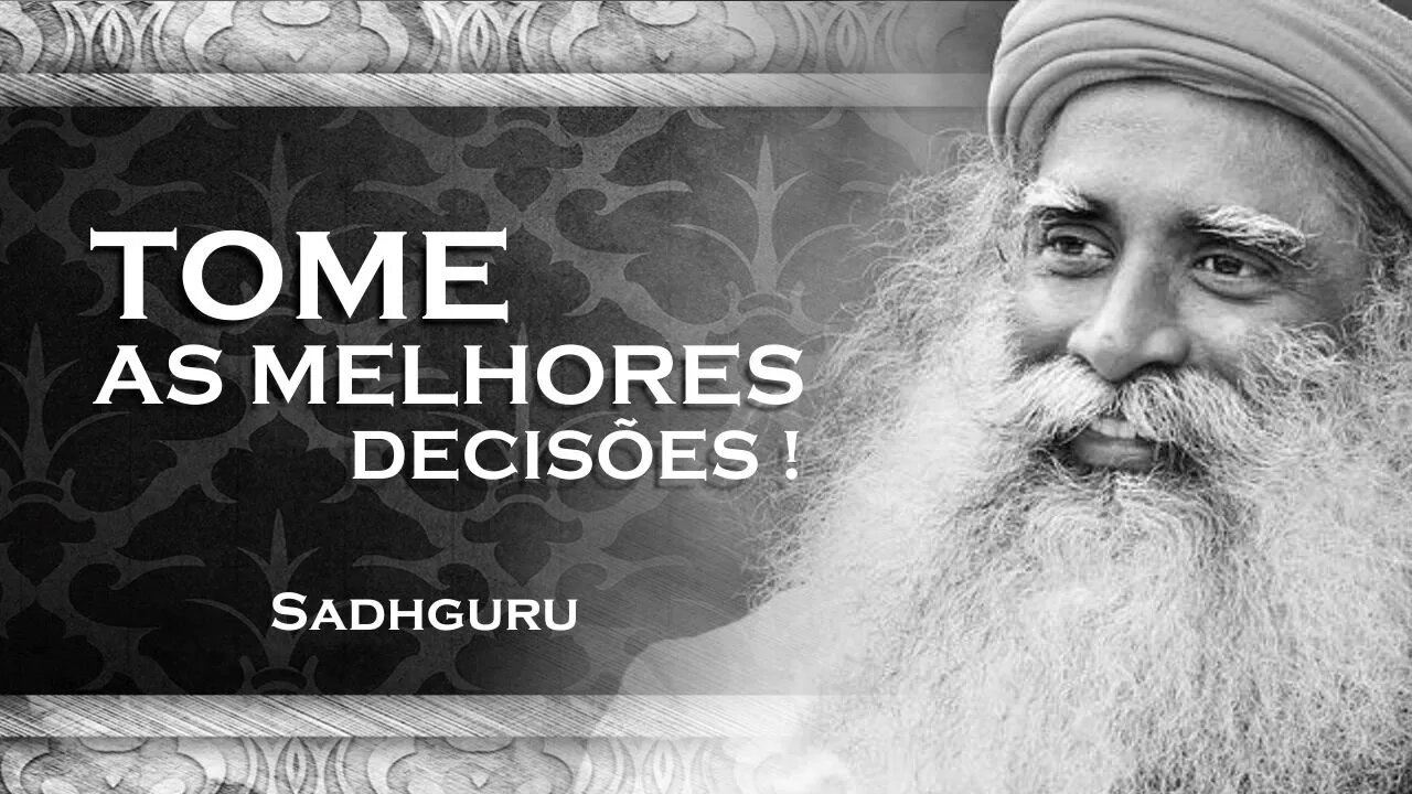 SADHGURU - COMO SEMPRE TOMAR A MELHOR DECISÃO PARA SUA VIDA, SADHGURU 2023