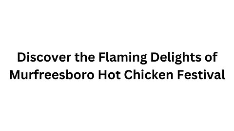 Discover the Flaming Delights of Murfreesboro Hot Chicken Festival