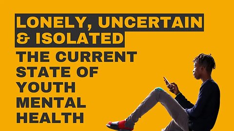 Lonely, Uncertain and Isolated - the current state of youth mental health