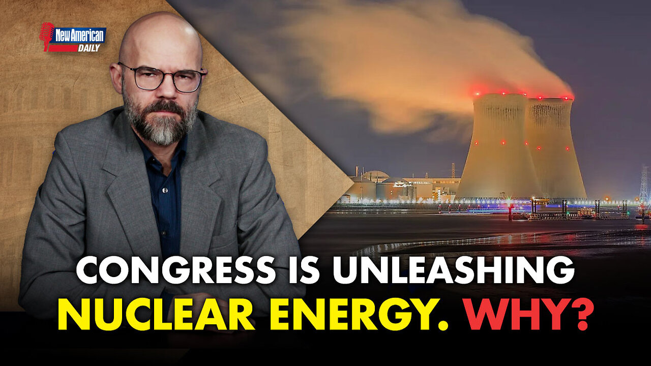 Why is Congress Suddenly Unleashing Nuclear Energy?