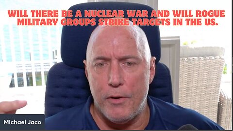 Michael Jaco - Will There Be A Nuclear War And Will Rogue Military Groups Strike Targets In The Us.