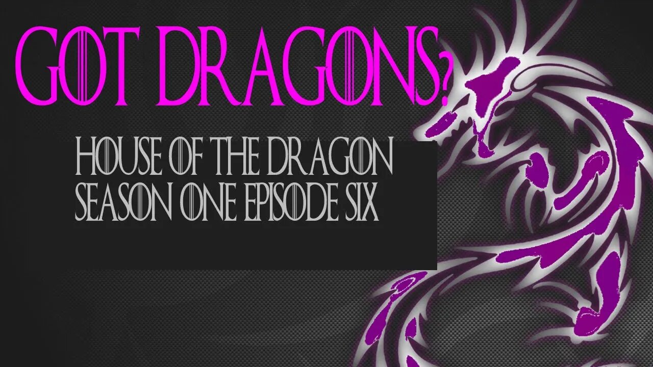 GOT Dragons? House of the Dragon S1 E6 Review