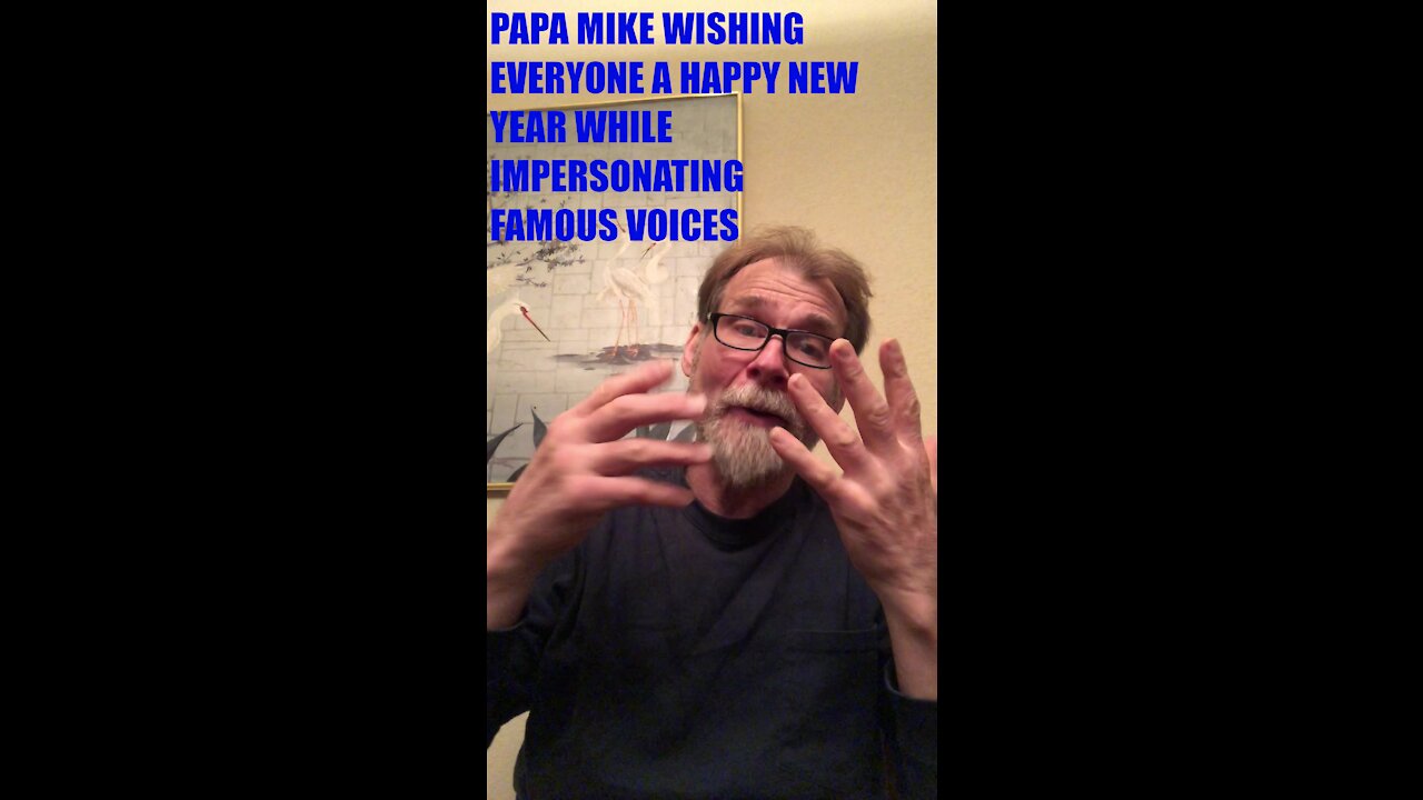 PAPA MIKE WISHING EVERYONE A HAPPY NEW YEAR WHILE IMPERSONATING FAMOUS VOICES