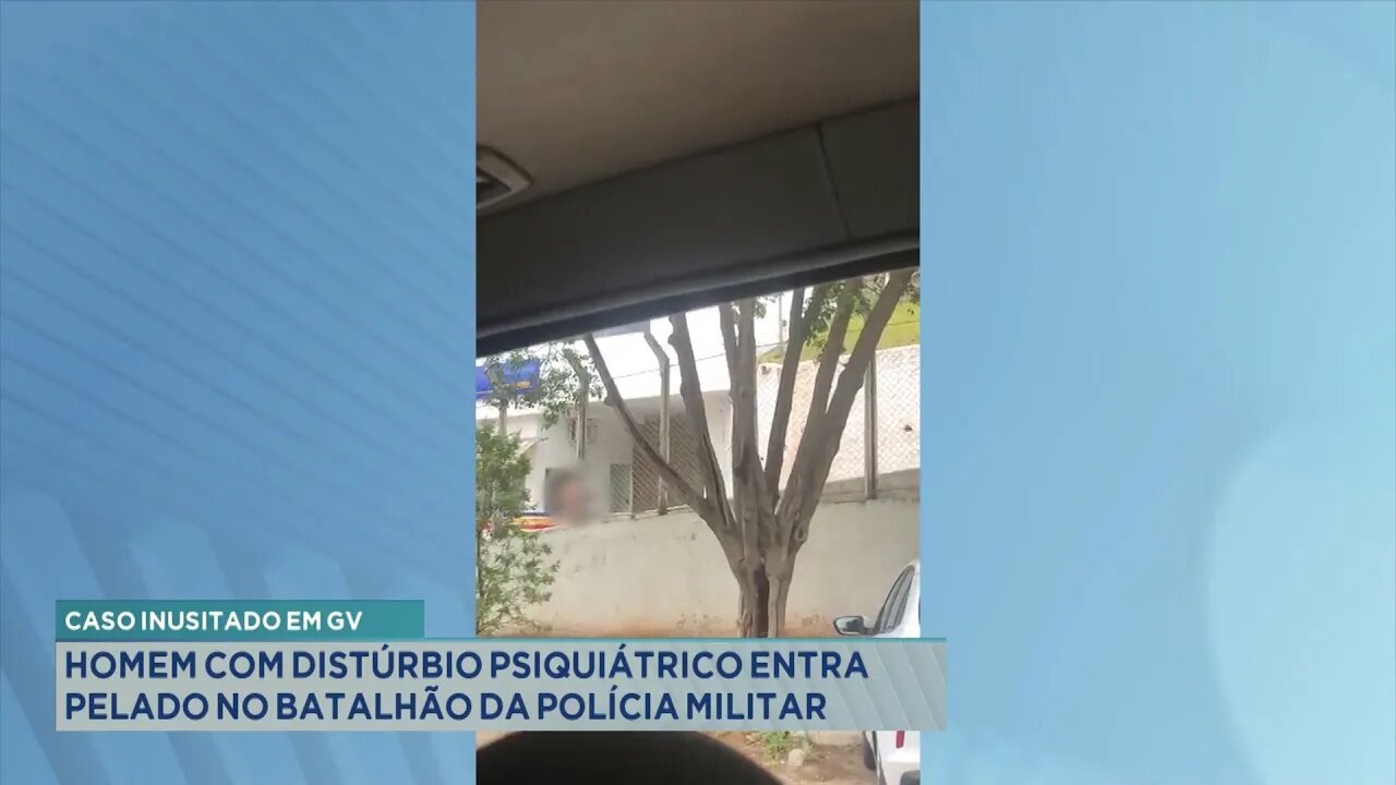 Caso Inusitado: Em GV Homem com Distúrbio Psiquiátrico entra Pelado no Batalhão da Polícia Militar.