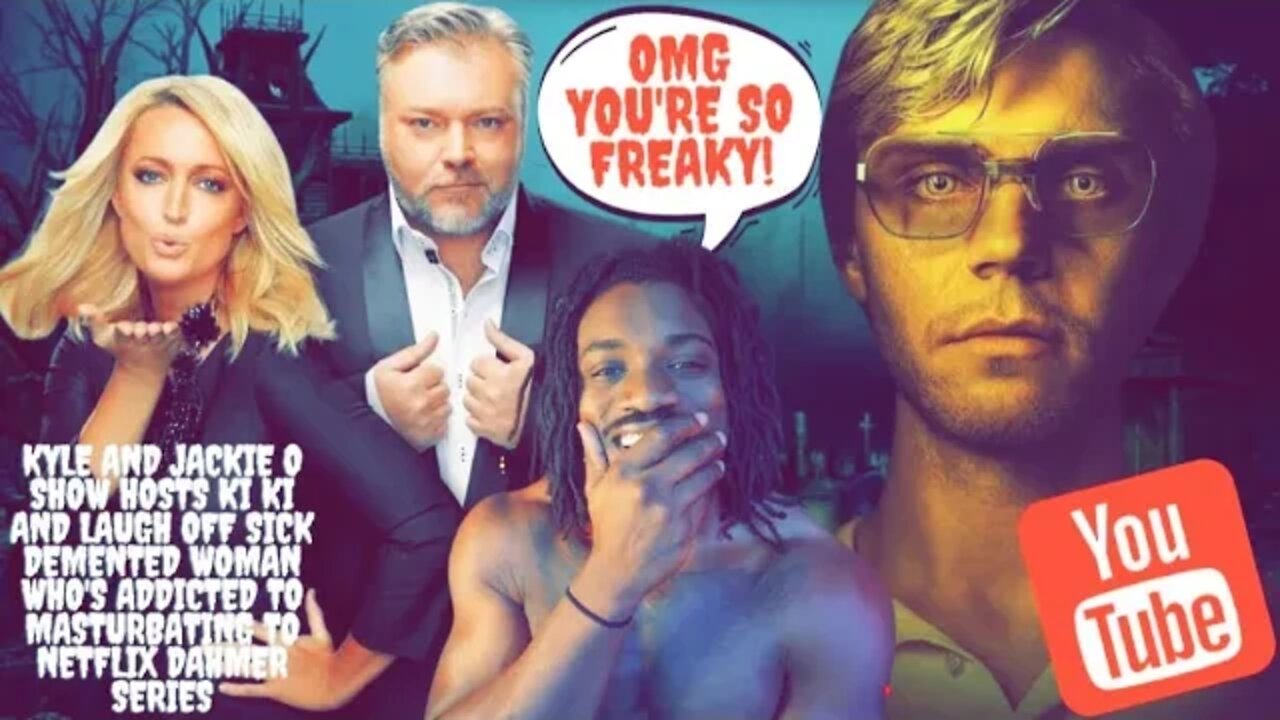 @Kyle and Jackie O Laugh Off Perverted Woman Who's Addicted 2 Masturbating to Netflix Dahmer Series